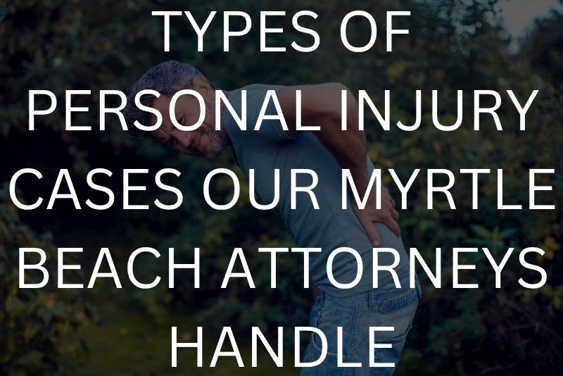 Types of personal injury cases our Myrtle Beach attorneys handle