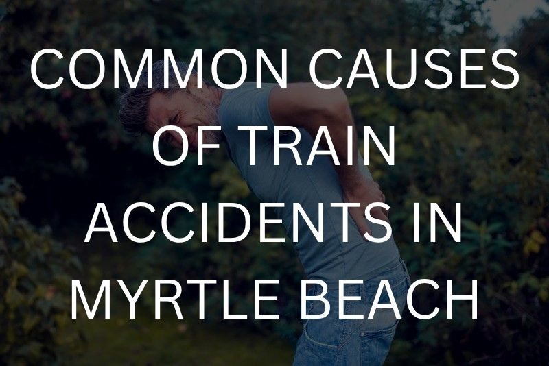 Common causes of train accidents in Myrtle Beach